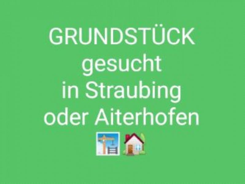  Grundstück in Straubing, Ittling, Aiterhofen, Geltolfing und naher Umkreis gesucht Grundstück kaufen