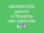  Grundstück in Straubing, Ittling, Aiterhofen, Geltolfing und naher Umkreis gesucht Grundstück kaufen